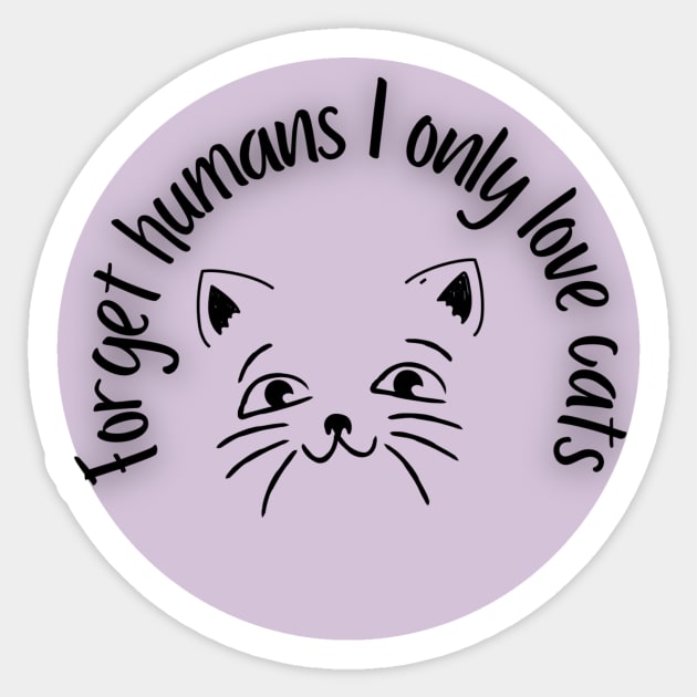 Forget humans I only love cats Sticker by system51